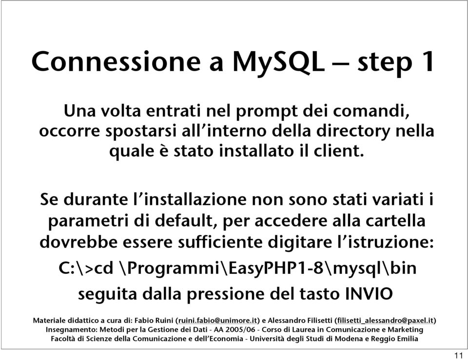 Se durante l installazione non sono stati variati i parametri di default, per accedere alla