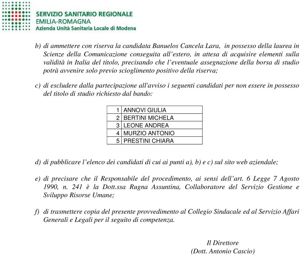 candidati per non essere in possesso del titolo di studio richiesto dal bando: 1 ANNOVI GIULIA 2 BERTINI MICHELA 3 LEONE ANDREA 4 MURZIO ANTONIO 5 PRESTINI CHIARA d) di pubblicare l elenco dei