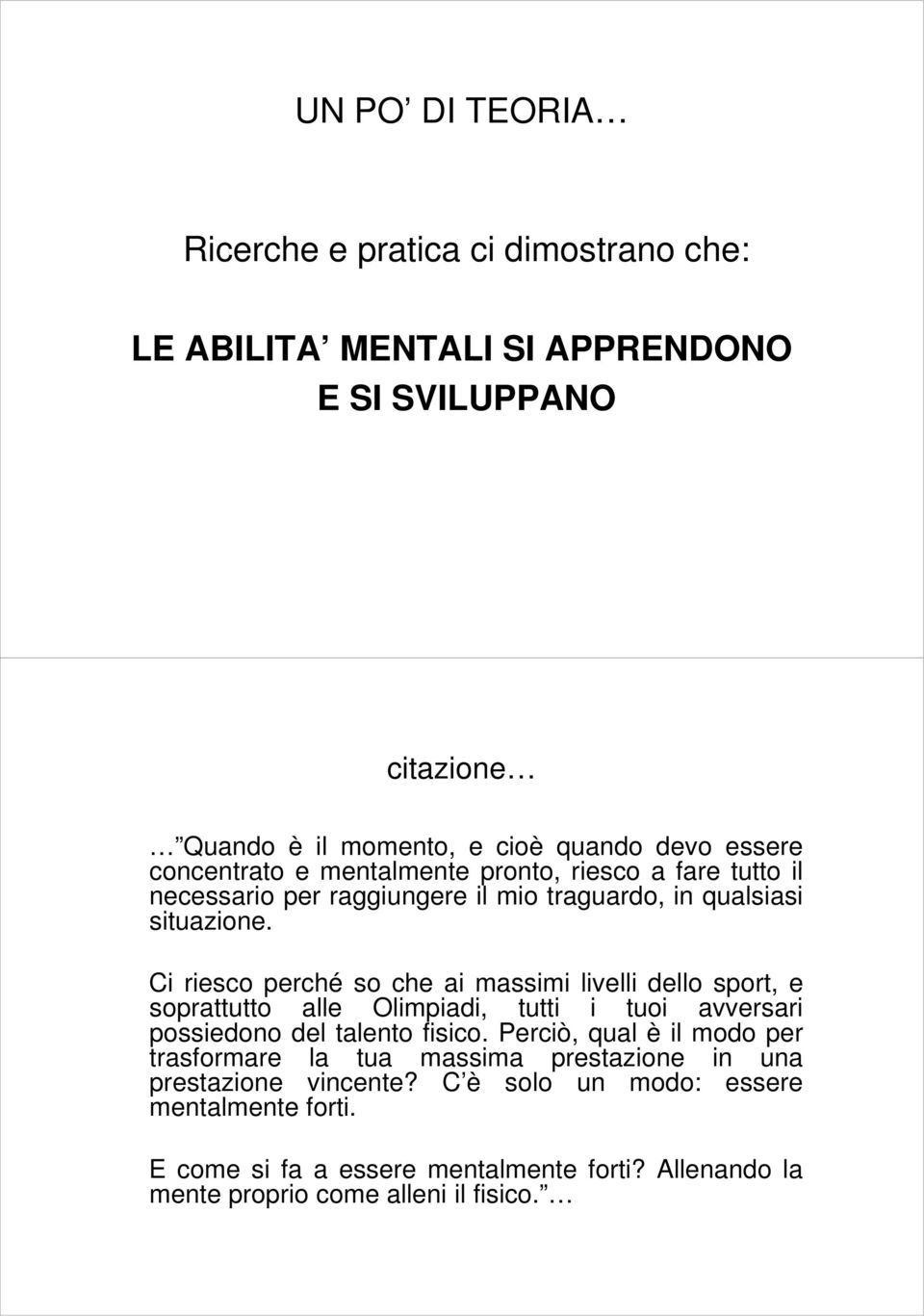 Ci riesco perché so che ai massimi livelli dello sport, e soprattutto alle Olimpiadi, tutti i tuoi avversari possiedono del talento fisico.