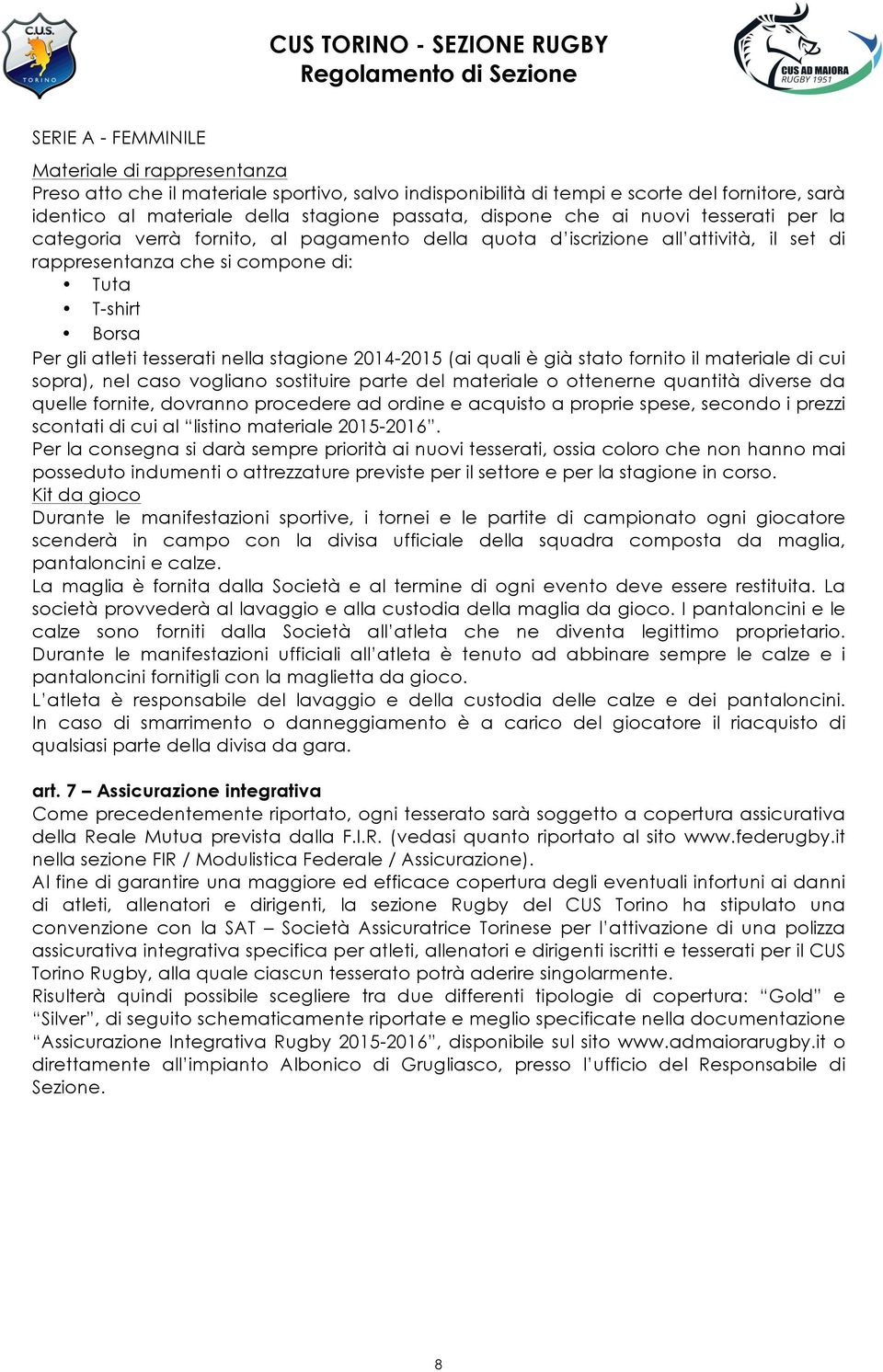 nella stagione 2014-2015 (ai quali è già stato fornito il materiale di cui sopra), nel caso vogliano sostituire parte del materiale o ottenerne quantità diverse da quelle fornite, dovranno procedere