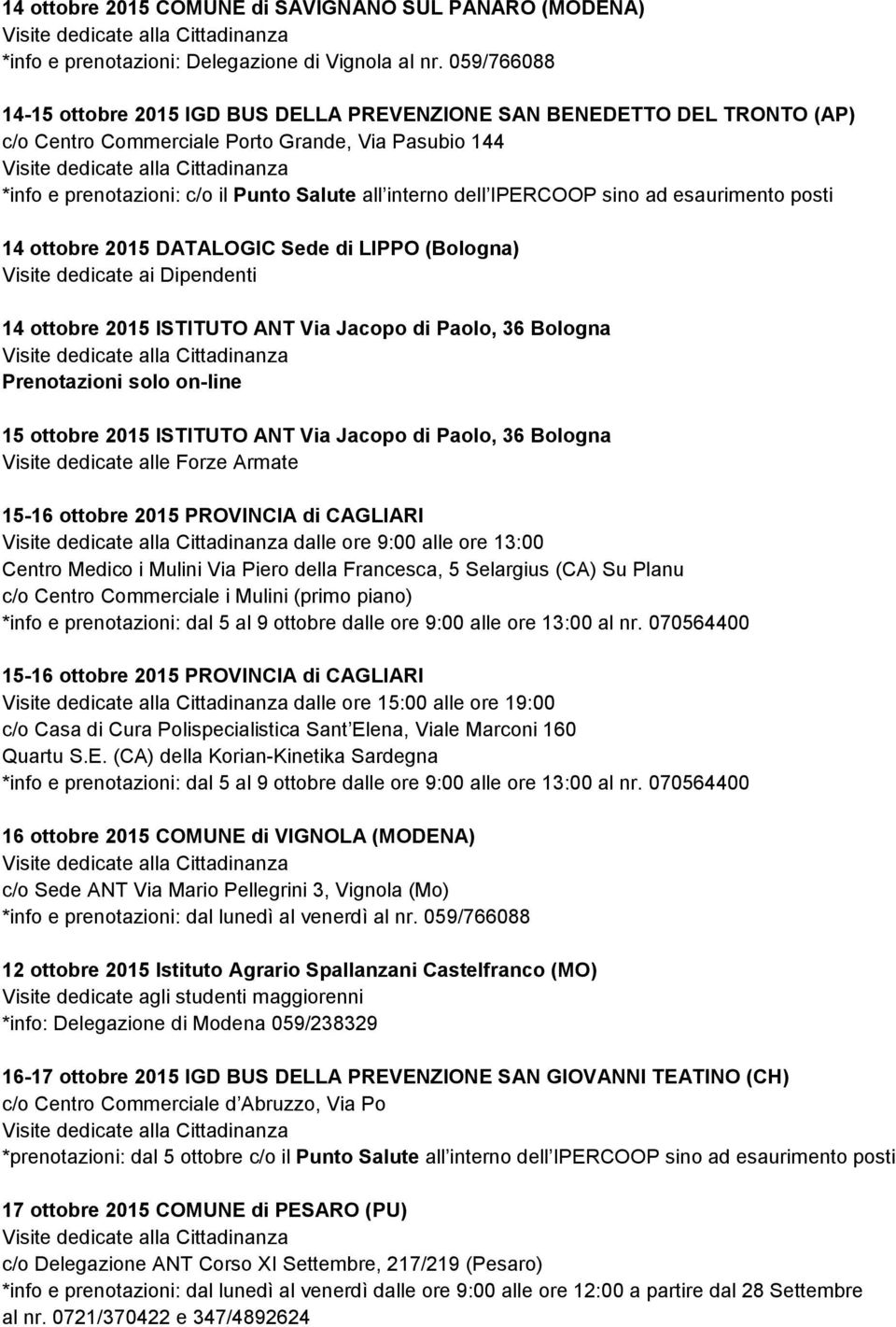 IPERCOOP sino ad esaurimento posti 14 ottobre 2015 DATALOGIC Sede di LIPPO (Bologna) 14 ottobre 2015 ISTITUTO ANT Via Jacopo di Paolo, 36 Bologna 15 ottobre 2015 ISTITUTO ANT Via Jacopo di Paolo, 36