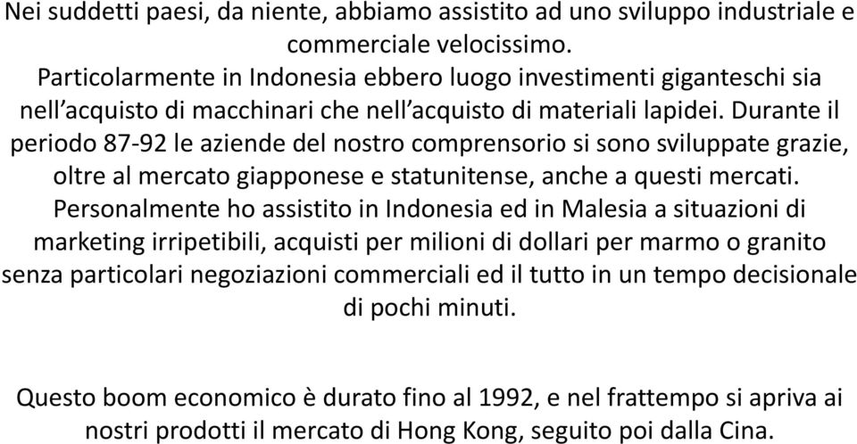 Durante il periodo 87-92 le aziende del nostro comprensorio si sono sviluppate grazie, oltre al mercato giapponese e statunitense, anche a questi mercati.