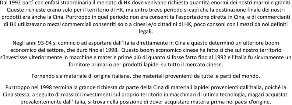 Purtroppo in quel periodo non era consentita l esportazione diretta in Cina, e di commercianti di HK utilizzavano mezzi commerciali consentiti solo a cinesi e/o cittadini di HK, poco consoni con i