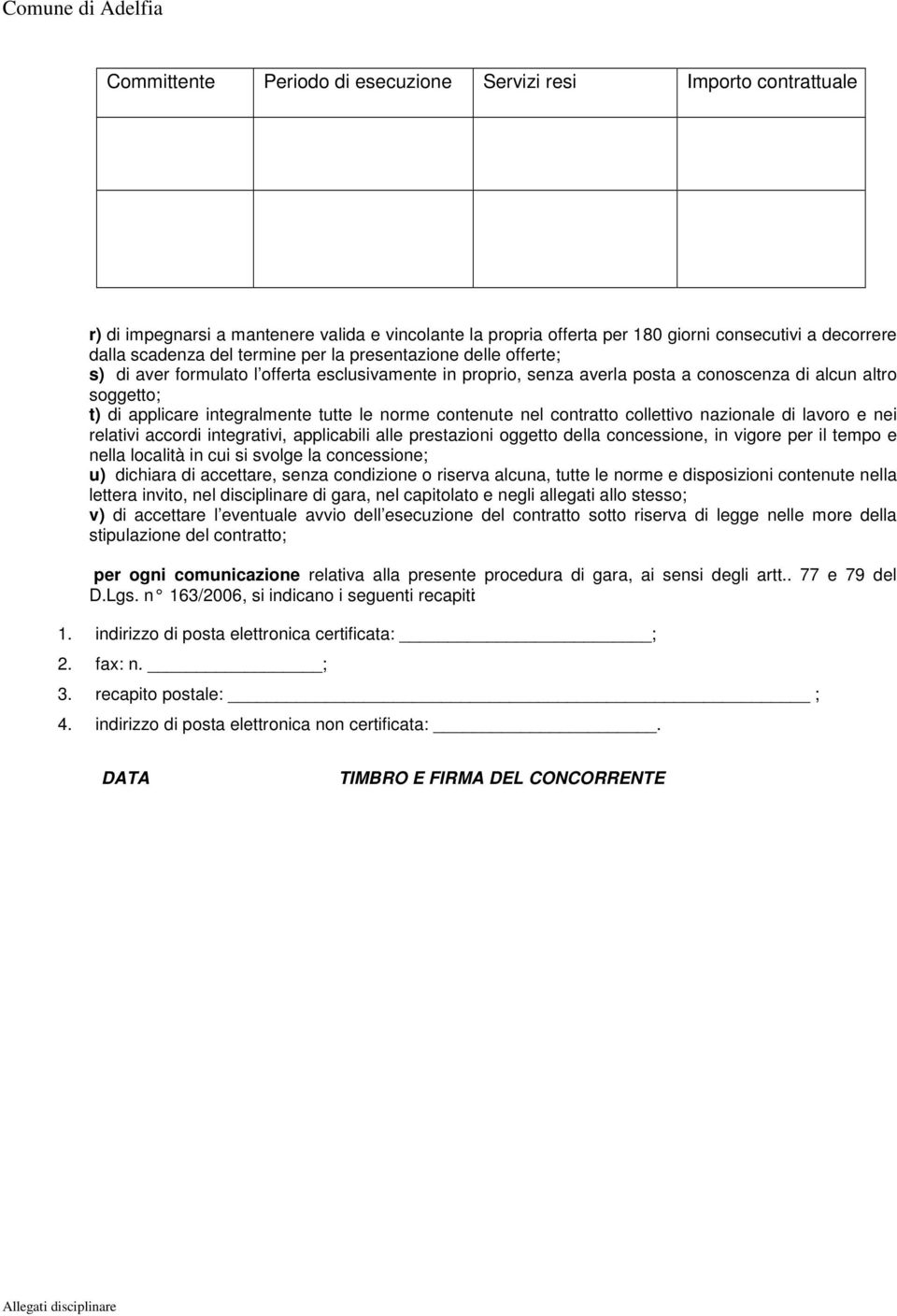 norme contenute nel contratto collettivo nazionale di lavoro e nei relativi accordi integrativi, applicabili alle prestazioni oggetto della concessione, in vigore per il tempo e nella località in cui