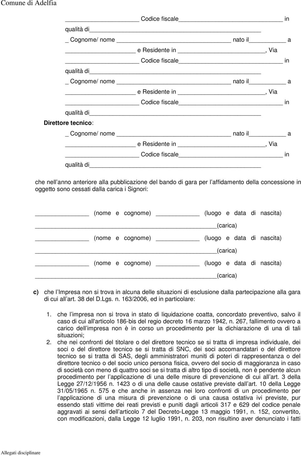 carica i Signori: (nome e cognome) (luogo e data di nascita) (carica) (nome e cognome) (luogo e data di nascita) (carica) (nome e cognome) (luogo e data di nascita) (carica) c) che l Impresa non si