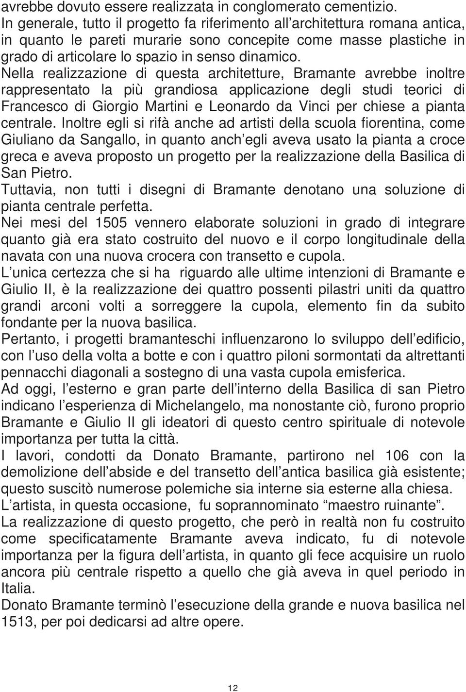 Nella realizzazione di questa architetture, Bramante avrebbe inoltre rappresentato la più grandiosa applicazione degli studi teorici di Francesco di Giorgio Martini e Leonardo da Vinci per chiese a