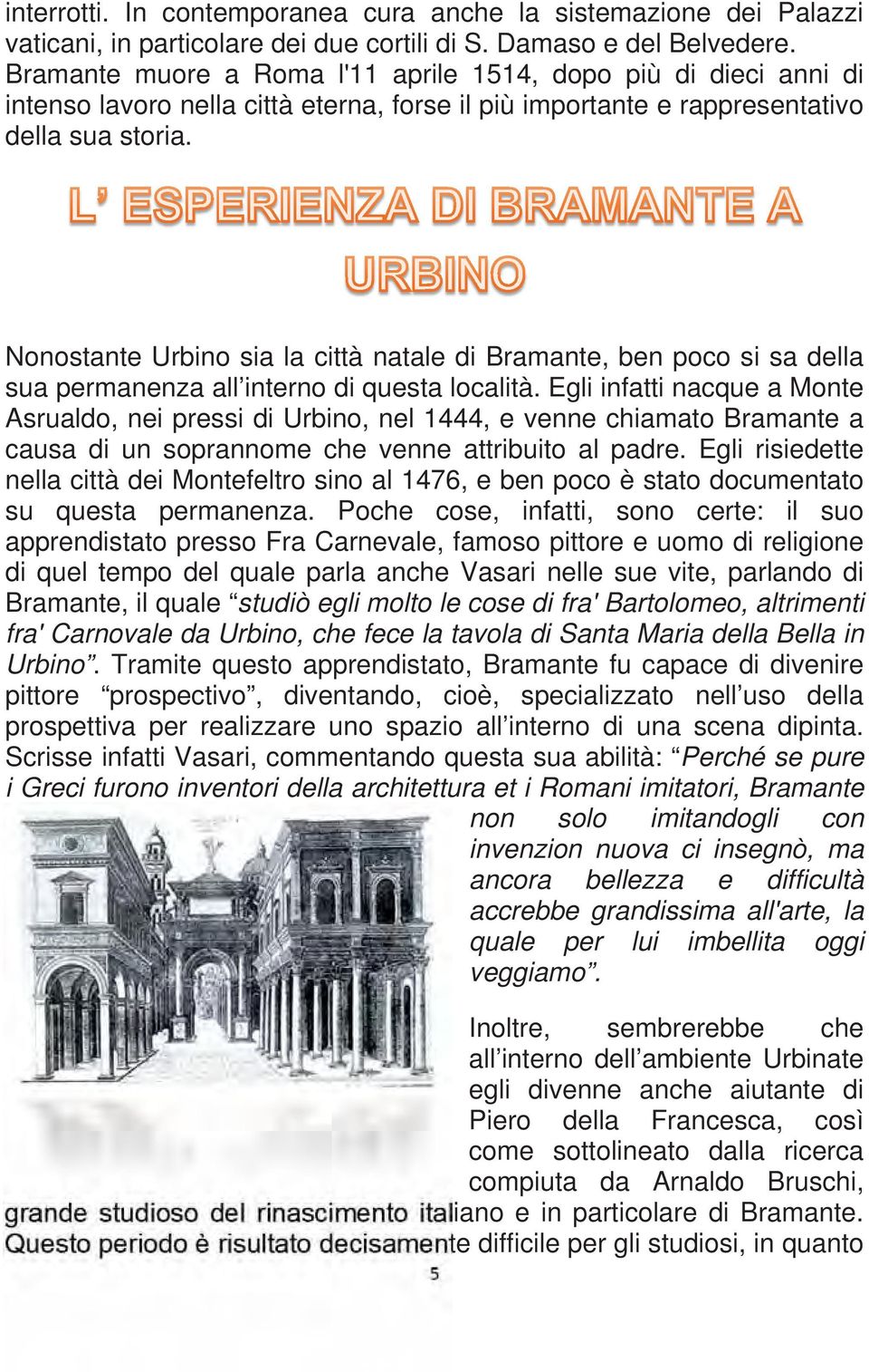 Nonostante Urbino sia la città natale di Bramante, ben poco si sa della sua permanenza all interno di questa località.