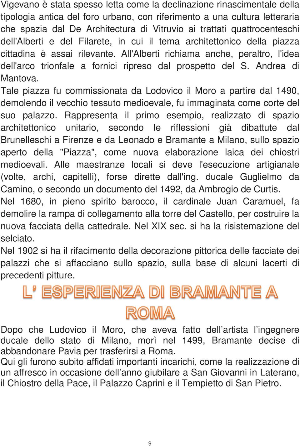 All'Alberti richiama anche, peraltro, l'idea dell'arco trionfale a fornici ripreso dal prospetto del S. Andrea di Mantova.