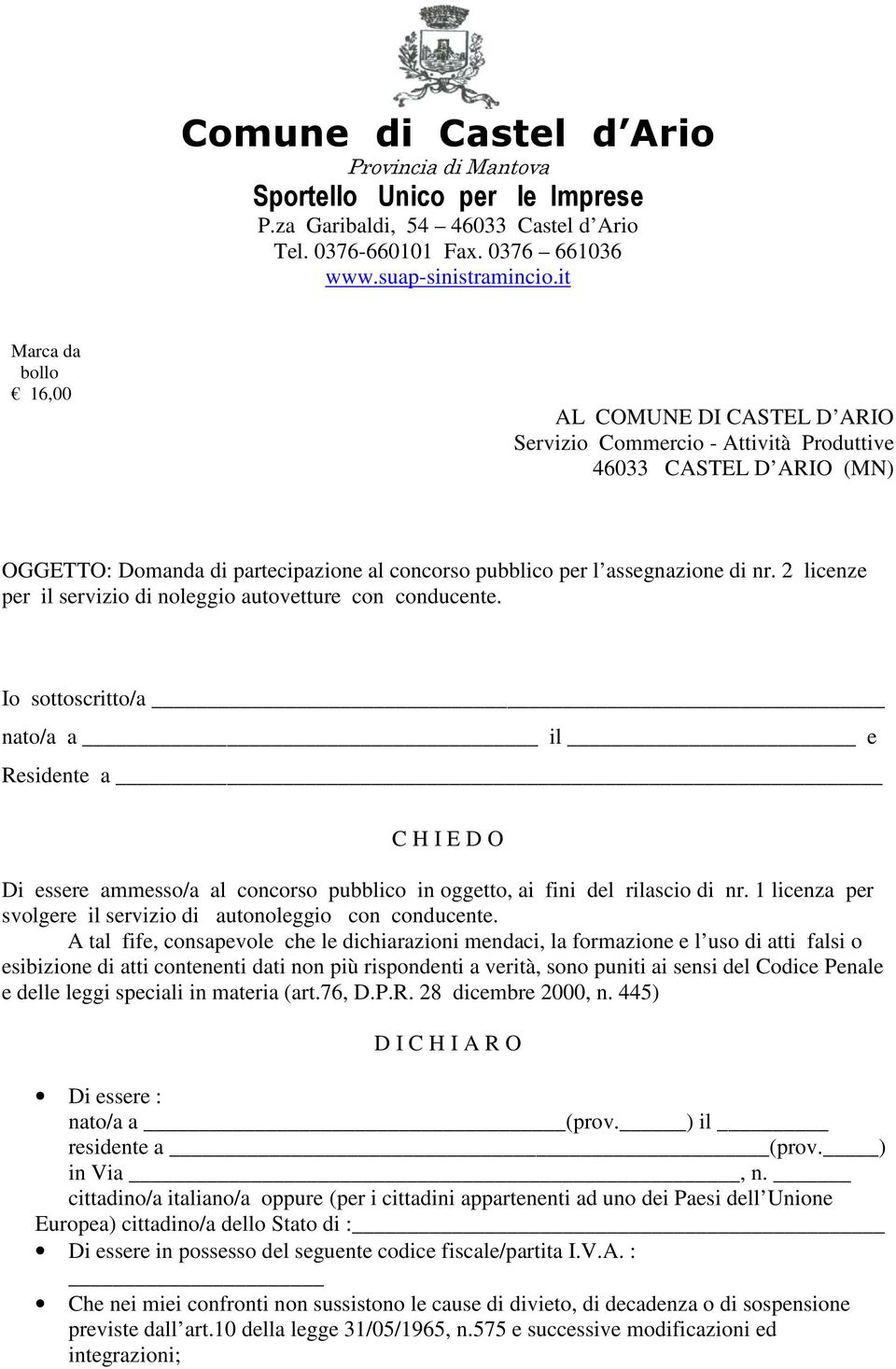 Io sottoscritto/a nato/a a il e Residente a C H I E D O Di essere ammesso/a al concorso pubblico in oggetto, ai fini del rilascio di nr.