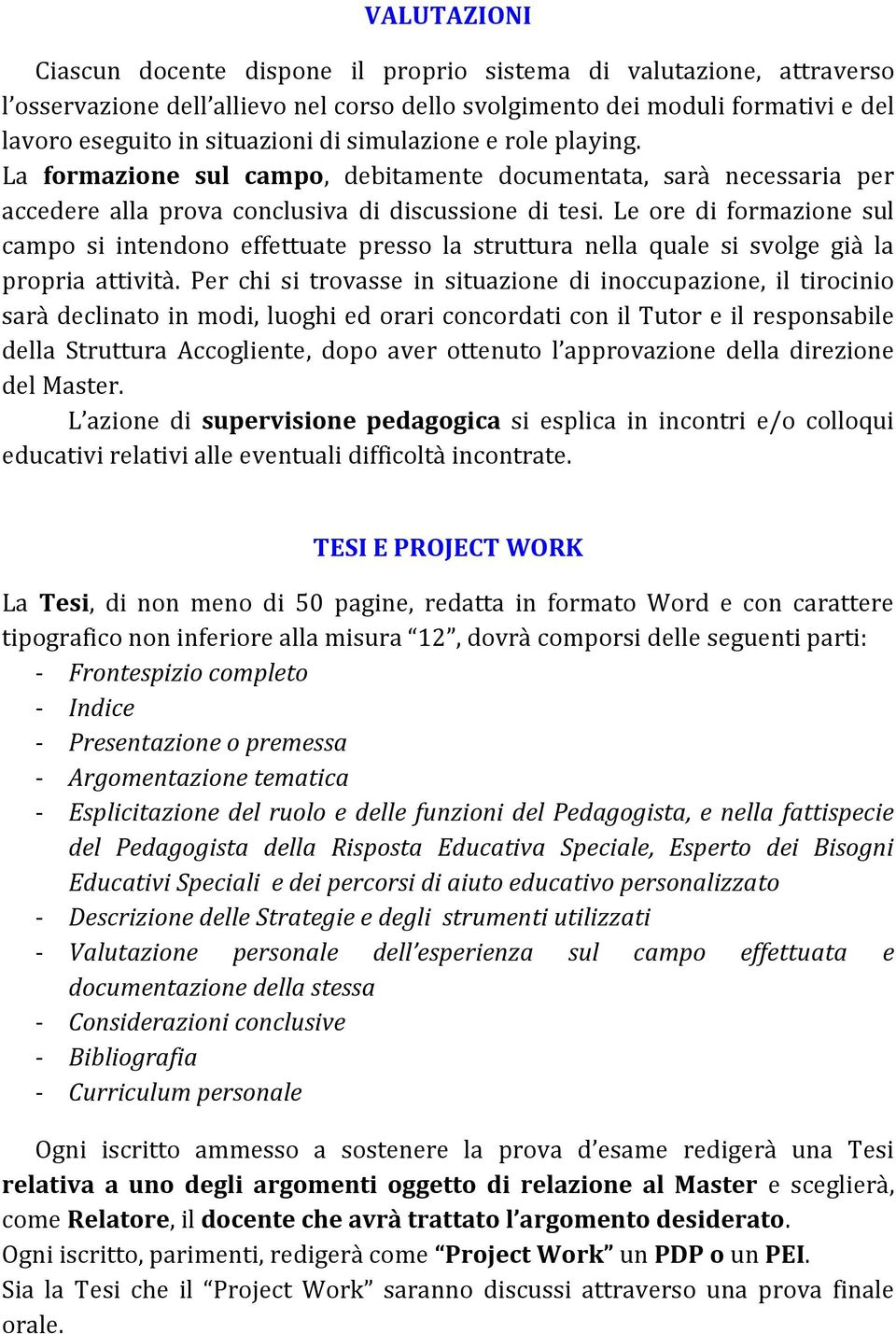 Le ore di formazione sul campo si intendono effettuate presso la struttura nella quale si svolge già la propria attività.