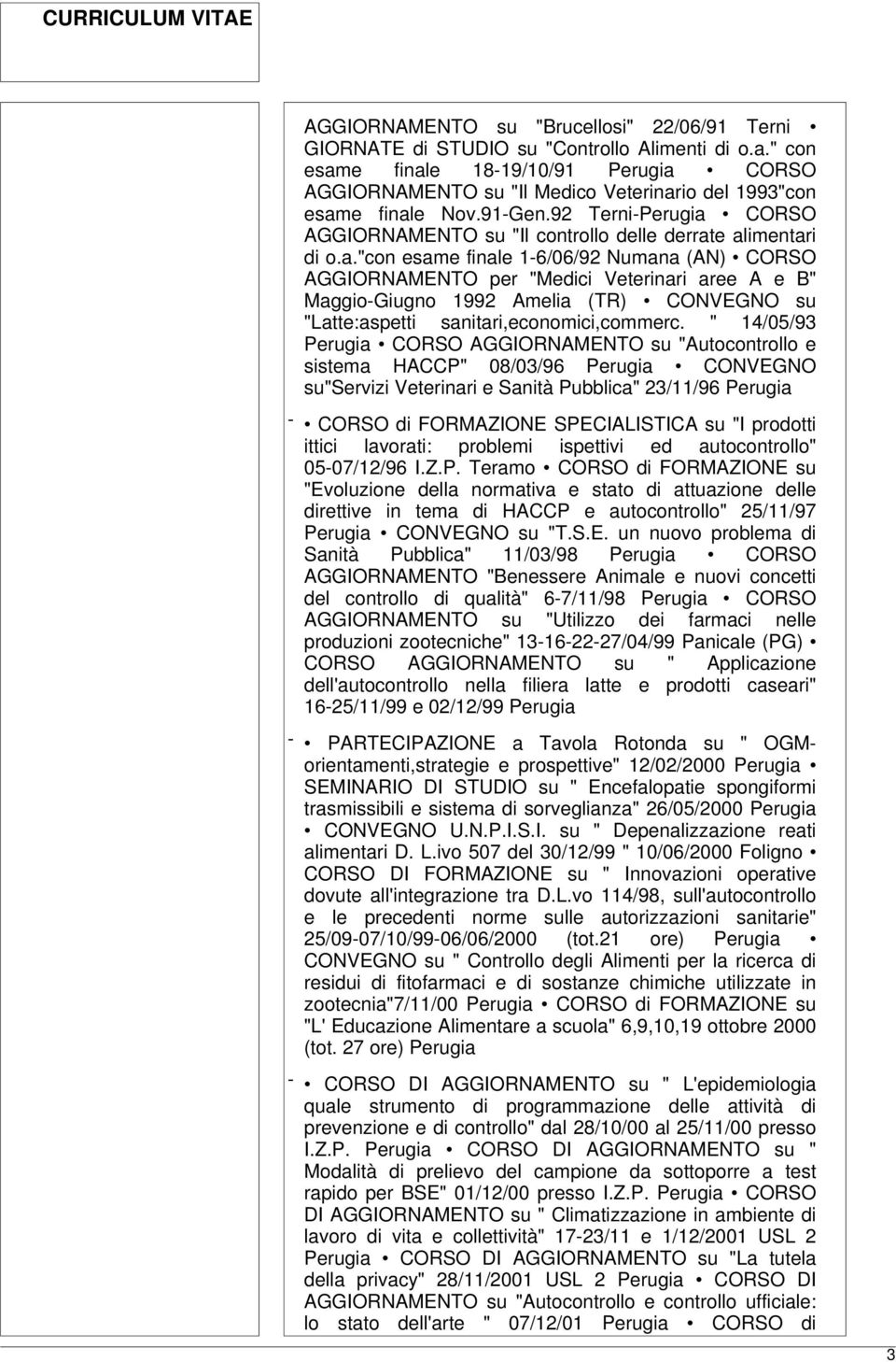 92 Terni-Perugia CORSO AGGIORNAMENTO su "Il controllo delle derrate alimentari di o.a."con esame finale 1-6/06/92 Numana (AN) CORSO AGGIORNAMENTO per "Medici Veterinari aree A e B" Maggio-Giugno 1992 Amelia (TR) CONVEGNO su "Latte:aspetti sanitari,economici,commerc.