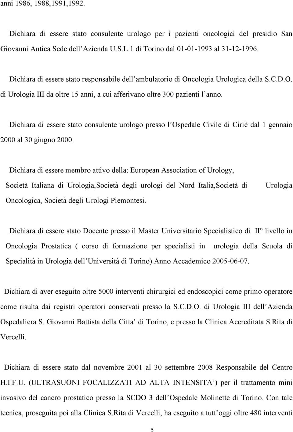 Dichiara di essere stato consulente urologo presso l Ospedale Civile di Ciriè dal 1 gennaio 2000 al 30 giugno 2000.