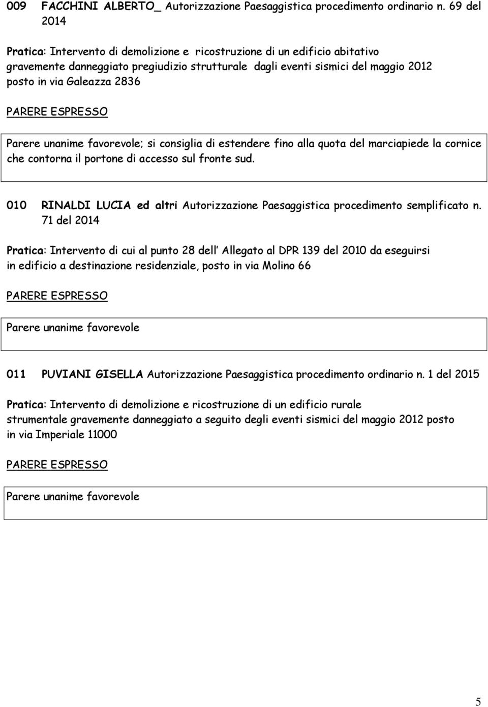 ; si consiglia di estendere fino alla quota del marciapiede la cornice che contorna il portone di accesso sul fronte sud.