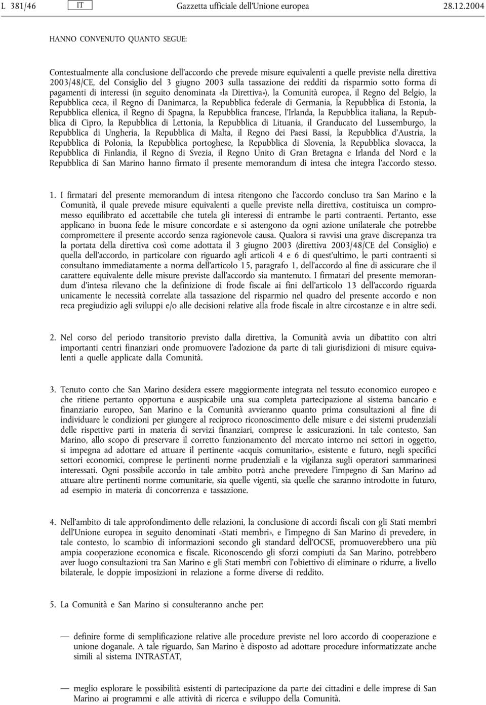 tassazione dei redditi da risparmio sotto forma di pagamenti di interessi (in seguito denominata «la Direttiva»), la Comunità europea, il Regno del Belgio, la Repubblica ceca, il Regno di Danimarca,