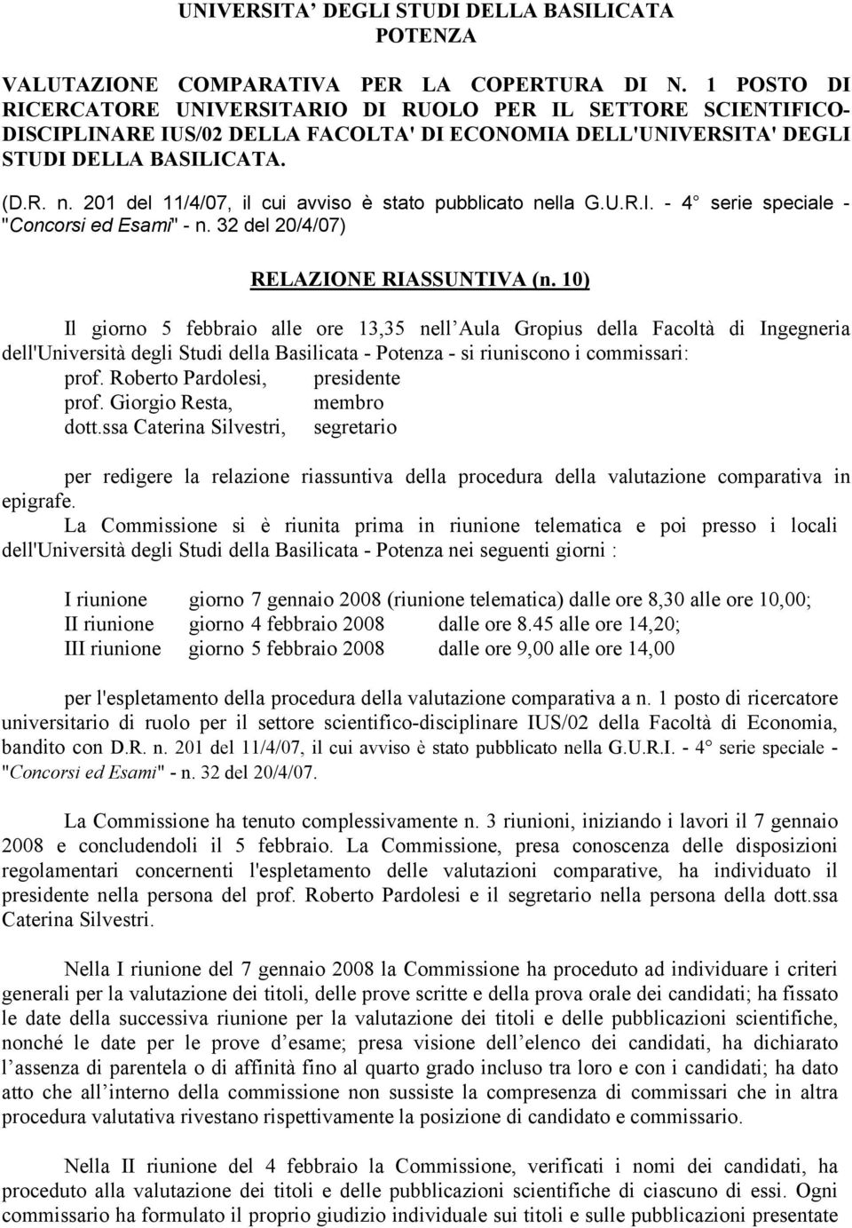 201 del 11/4/07, il cui avviso è stato pubblicato nella G.U.R.I. - 4 serie speciale - "Concorsi ed Esami" - n. 32 del 20/4/07) RELAZIONE RIASSUNTIVA (n.