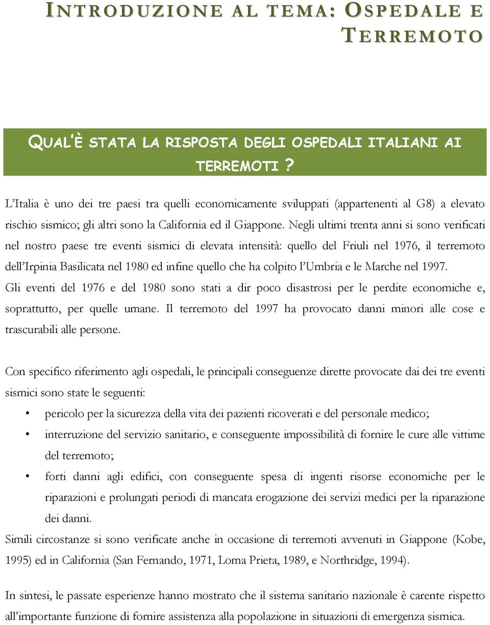 Negli ultimi trenta anni si sono verificati nel nostro paese tre eventi sismici di elevata intensità: quello del Friuli nel 1976, il terremoto dell Irpinia Basilicata nel 1980 ed infine quello che ha