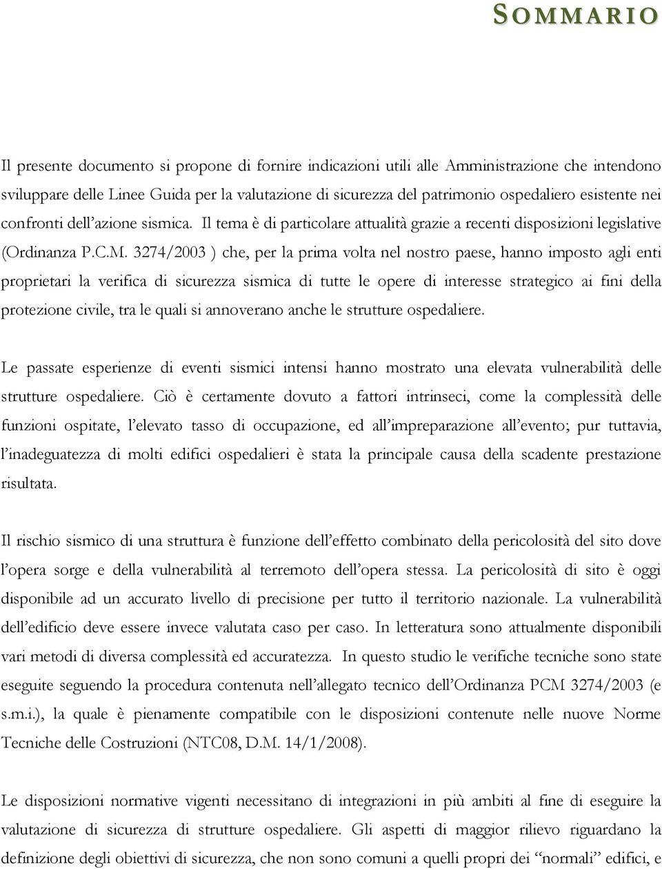 3274/2003 ) che, per la prima volta nel nostro paese, hanno imposto agli enti proprietari la verifica di sicurezza sismica di tutte le opere di interesse strategico ai fini della protezione civile,