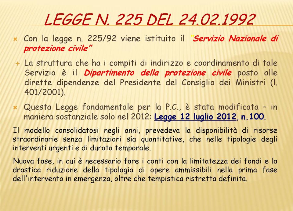 dirette dipendenze del Presidente del Consiglio dei Ministri (l. 401/2001). Questa Legge fondamentale per la P.C., è stata modificata in maniera sostanziale solo nel 2012: Legge 12 luglio 2012, n.100.