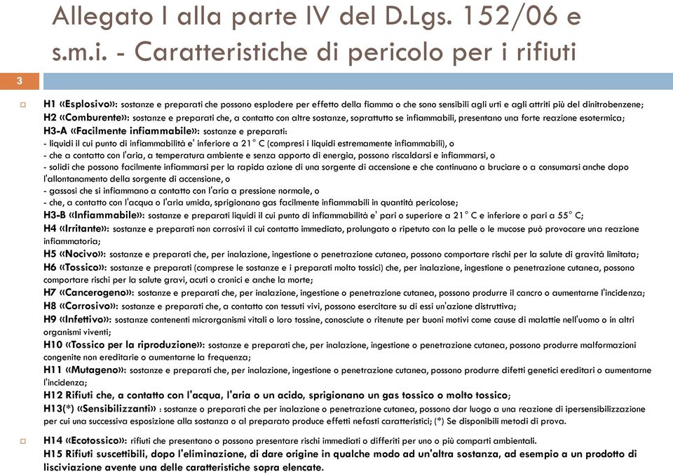 H2 «Comburente»: sostanze e preparati che, a contatto con altre sostanze, soprattutto se infiammabili, presentano una forte reazione esotermica; H3-A «Facilmente infiammabile»: sostanze e preparati: