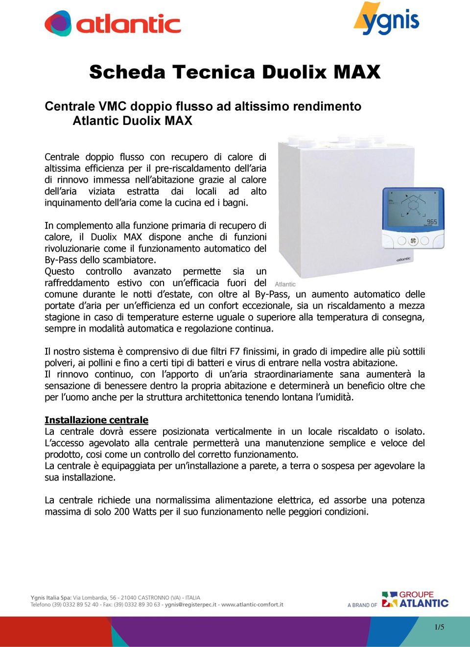 In complemento alla funzione primaria di recupero di calore, il Duolix MAX dispone anche di funzioni rivoluzionarie come il funzionamento automatico del By-Pass dello scambiatore.