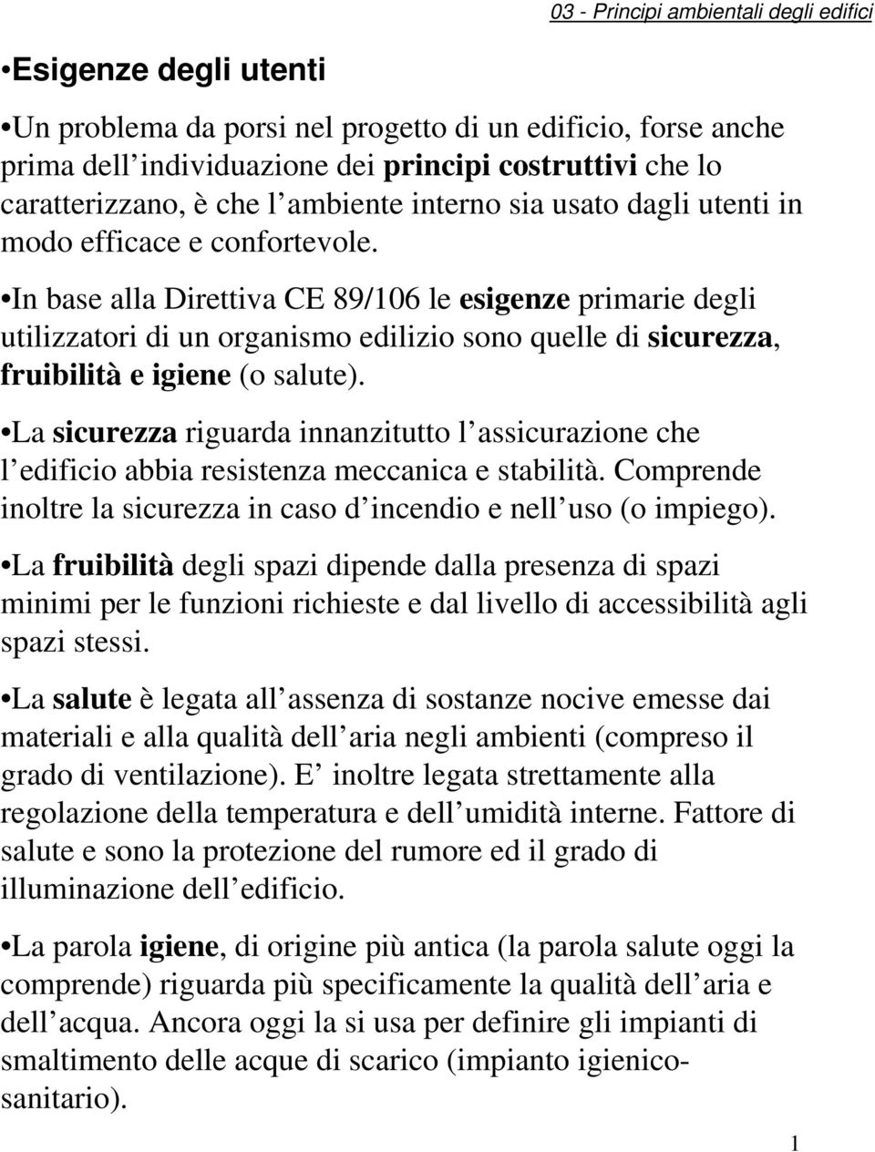 La sicurezza riguarda innanzitutto l assicurazione che l edificio abbia resistenza meccanica e stabilità. Comprende inoltre la sicurezza in caso d incendio e nell uso (o impiego).