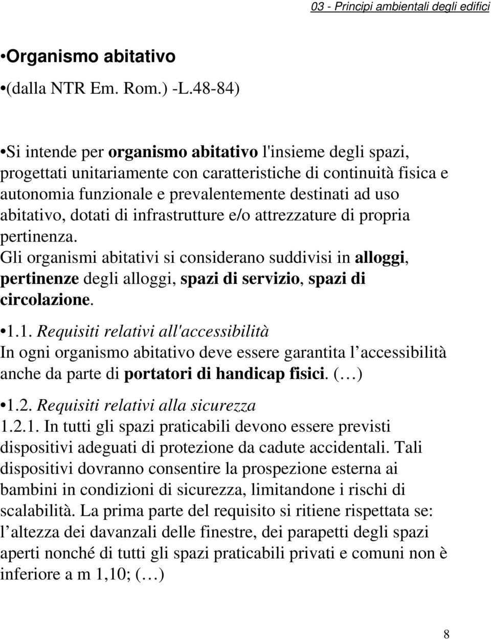 dotati di infrastrutture e/o attrezzature di propria pertinenza. Gli organismi abitativi si considerano suddivisi in alloggi, pertinenze degli alloggi, spazi di servizio, spazi di circolazione. 1.