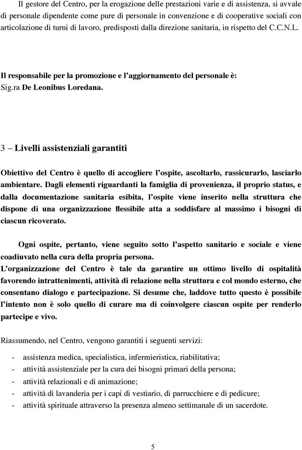 3 Livelli assistenziali garantiti Obiettivo del Centro è quello di accogliere l ospite, ascoltarlo, rassicurarlo, lasciarlo ambientare.