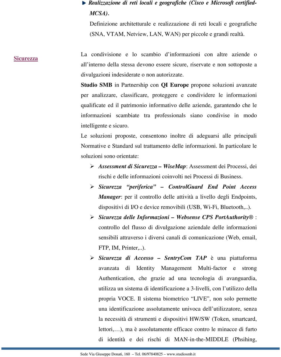 Sicurezza La condivisione e lo scambio d informazioni con altre aziende o all interno della stessa devono essere sicure, riservate e non sottoposte a divulgazioni indesiderate o non autorizzate.