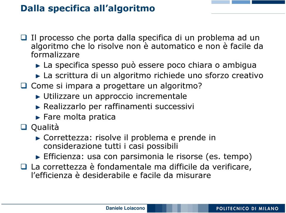 Utilizzare un approccio incrementale Realizzarlo per raffinamenti successivi Fare molta pratica Qualità Correttezza: risolve il problema e prende in considerazione