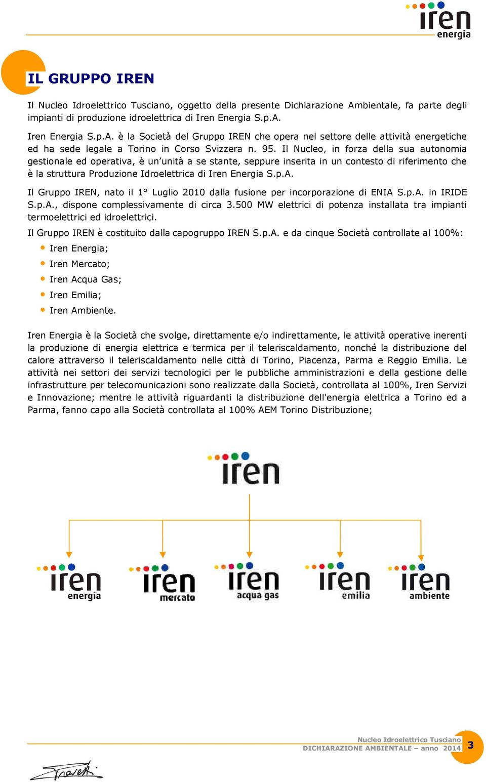 S.p.A. Il Gruppo IREN, nato il 1 Luglio 2010 dalla fusione per incorporazione di ENIA S.p.A. in IRIDE S.p.A., dispone complessivamente di circa 3.