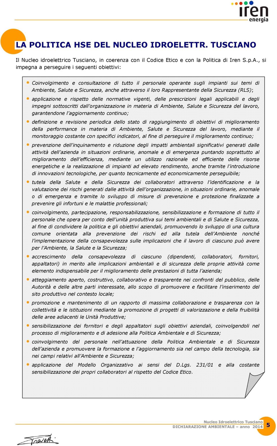 rispetto delle normative vigenti, delle prescrizioni legali applicabili e degli impegni sottoscritti dall organizzazione in materia di Ambiente, Salute e Sicurezza del lavoro, garantendone l