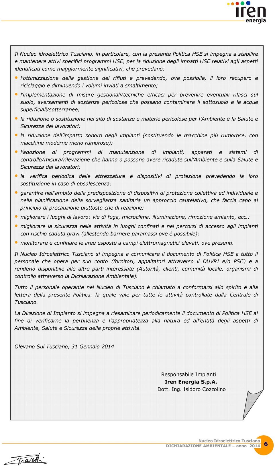 inviati a smaltimento; l implementazione di misure gestionali/tecniche efficaci per prevenire eventuali rilasci sul suolo, sversamenti di sostanze pericolose che possano contaminare il sottosuolo e