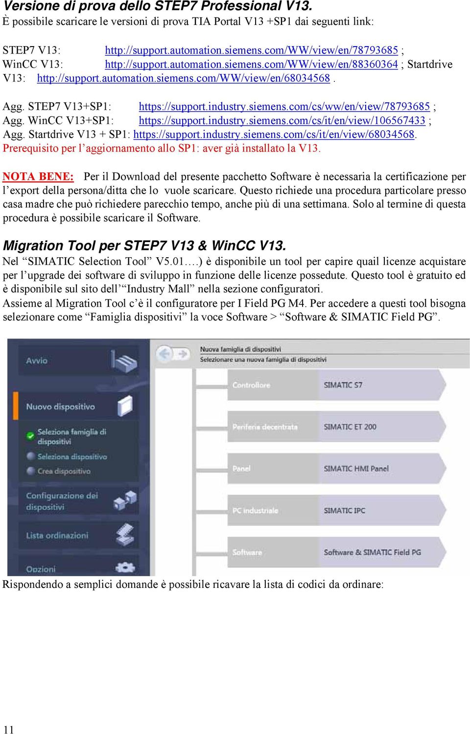 STEP7 V13+SP1: https://support.industry.siemens.com/cs/ww/en/view/78793685 ; Agg. WinCC V13+SP1: https://support.industry.siemens.com/cs/it/en/view/106567433 ; Agg.