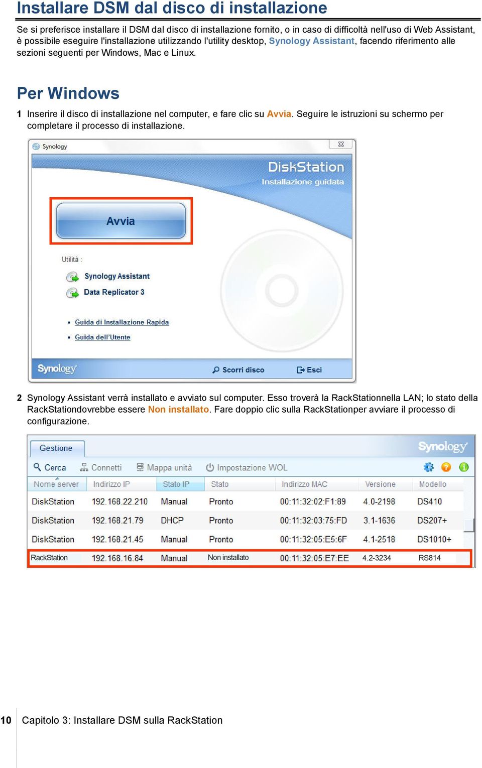 Per Windows 1 Inserire il disco di installazione nel computer, e fare clic su Avvia. Seguire le istruzioni su schermo per completare il processo di installazione.