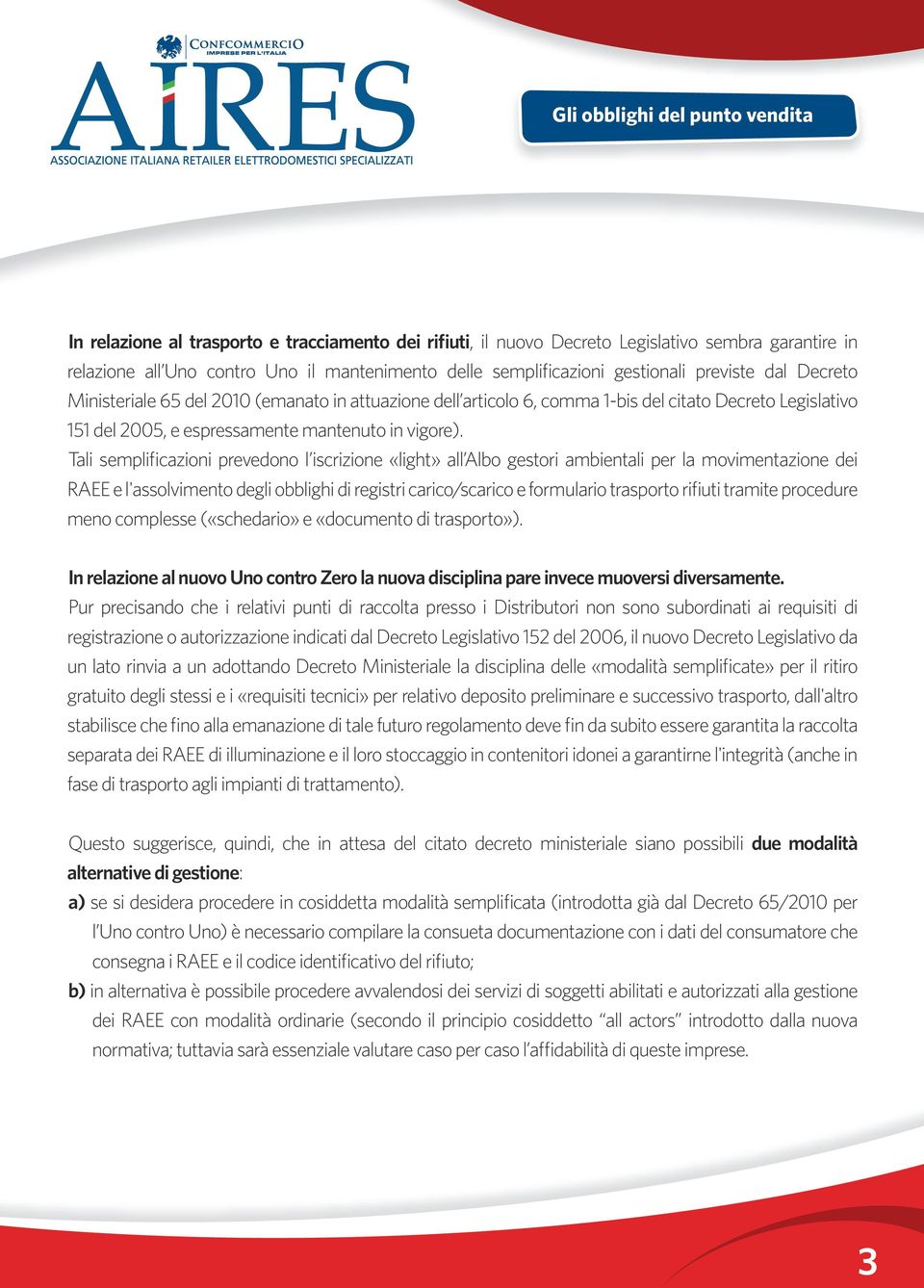 Tali semplificazioni prevedono l iscrizione «light» all Albo gestori ambientali per la movimentazione dei RAEE e l'assolvimento degli obblighi di registri carico/scarico e formulario trasporto