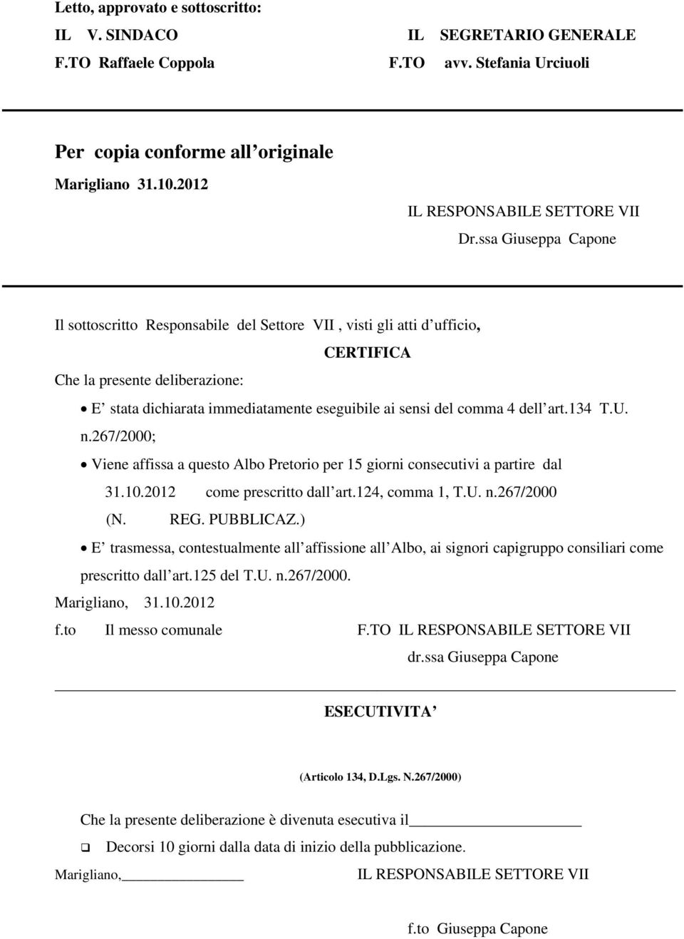 ssa Giuseppa Capone Il sottoscritto Responsabile del Settore VII, visti gli atti d ufficio, CERTIFICA Che la presente deliberazione: E stata dichiarata immediatamente eseguibile ai sensi del comma 4