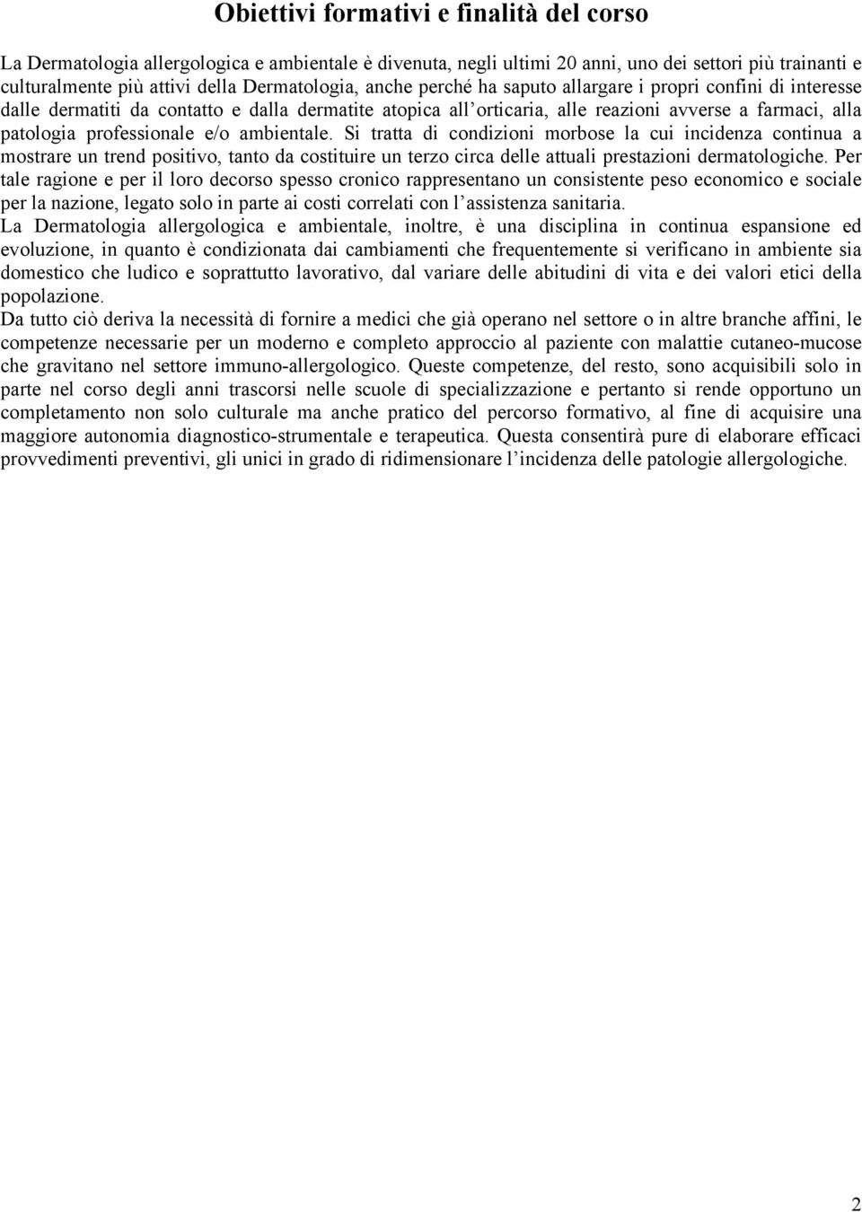 ambientale. Si tratta di condizioni morbose la cui incidenza continua a mostrare un trend positivo, tanto da costituire un terzo circa delle attuali prestazioni dermatologiche.