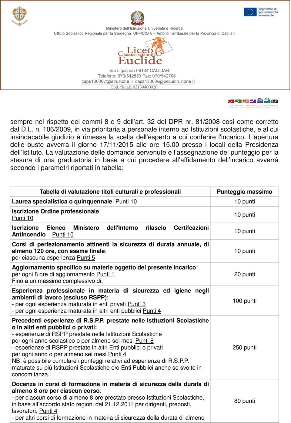 La valutazione delle domande pervenute e l assegnazione del punteggio per la stesura di una graduatoria in base a cui procedere all affidamento dell incarico avverrà secondo i parametri riportati in