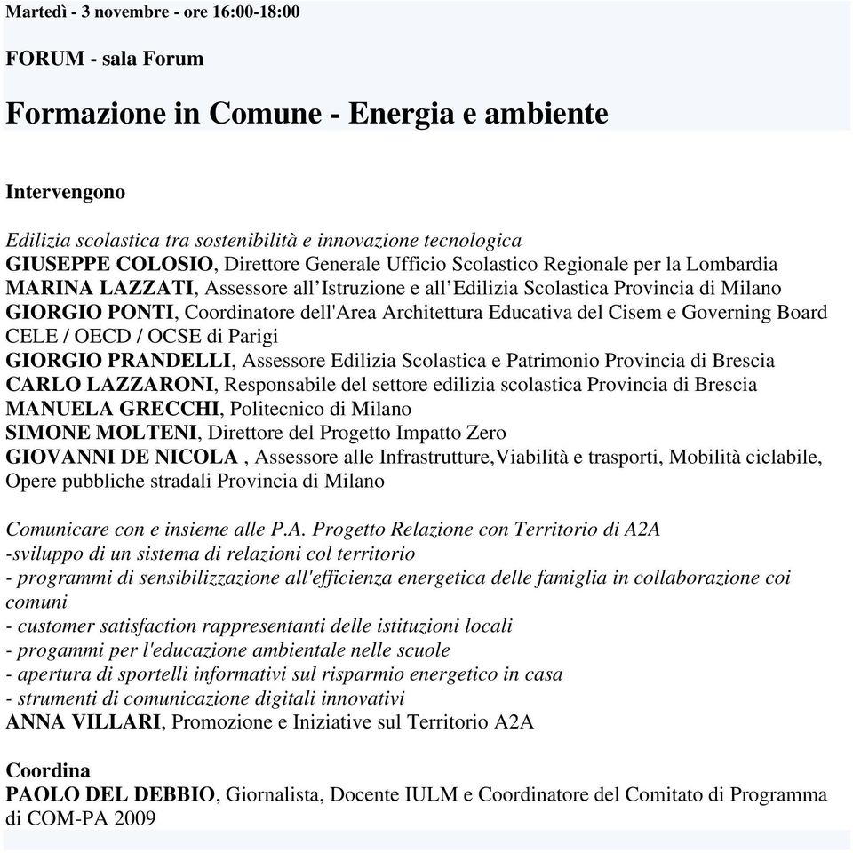 Cisem e Governing Board CELE / OECD / OCSE di Parigi GIORGIO PRANDELLI, Assessore Edilizia Scolastica e Patrimonio Provincia di Brescia CARLO LAZZARONI, Responsabile del settore edilizia scolastica