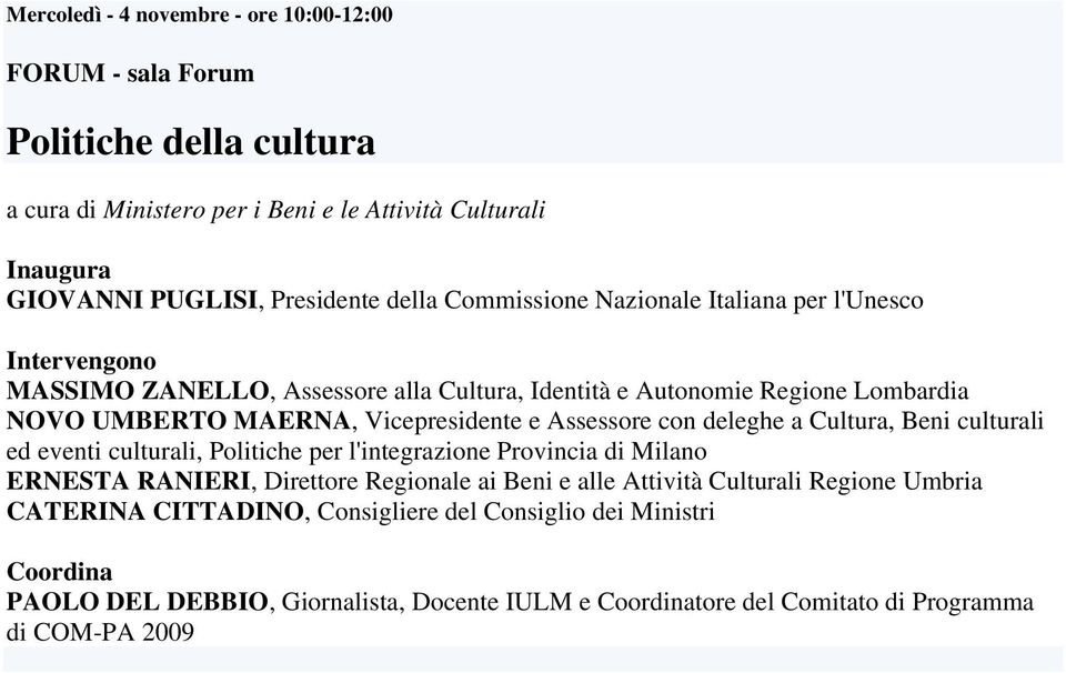 Vicepresidente e Assessore con deleghe a Cultura, Beni culturali ed eventi culturali, Politiche per l'integrazione Provincia di Milano ERNESTA RANIERI, Direttore Regionale ai