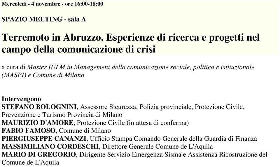 Milano STEFANO BOLOGNINI, Assessore Sicurezza, Polizia provinciale, Protezione Civile, Prevenzione e Turismo Provincia di Milano MAURIZIO D'AMORE, Protezione Civile (in attesa di