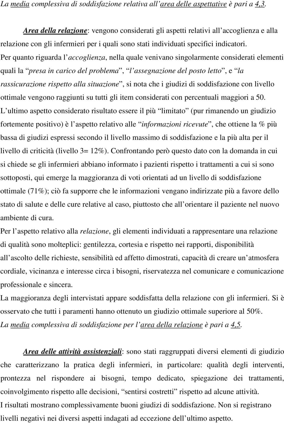 Per quanto riguarda l accoglienza, nella quale venivano singolarmente considerati elementi quali la presa in carico del problema, l assegnazione del posto letto, e la rassicurazione rispetto alla