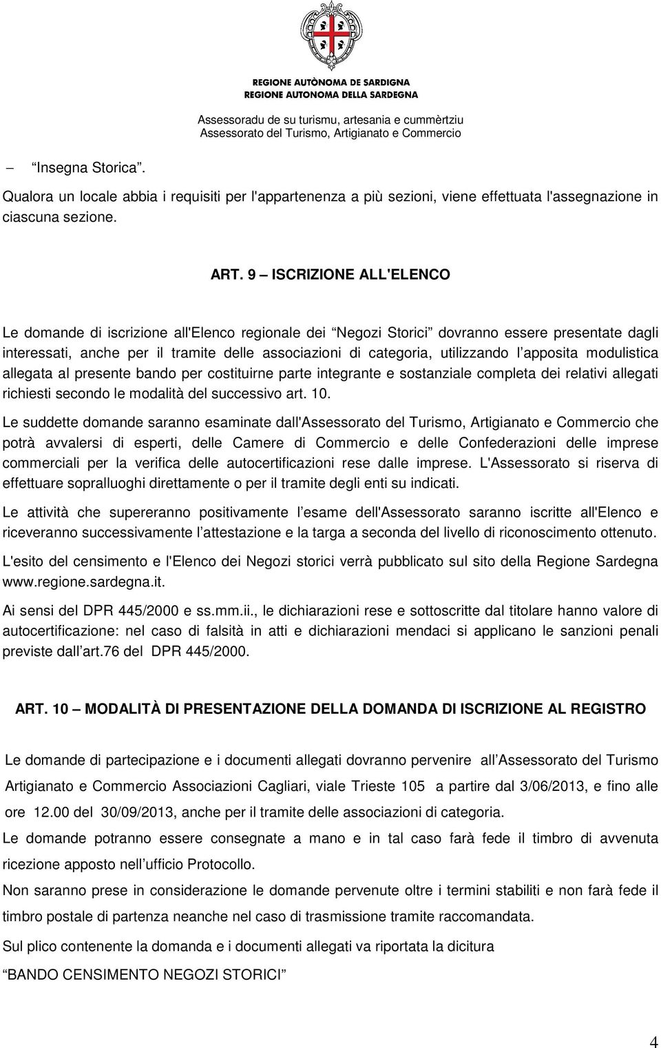 utilizzando l apposita modulistica allegata al presente bando per costituirne parte integrante e sostanziale completa dei relativi allegati richiesti secondo le modalità del successivo art. 10.