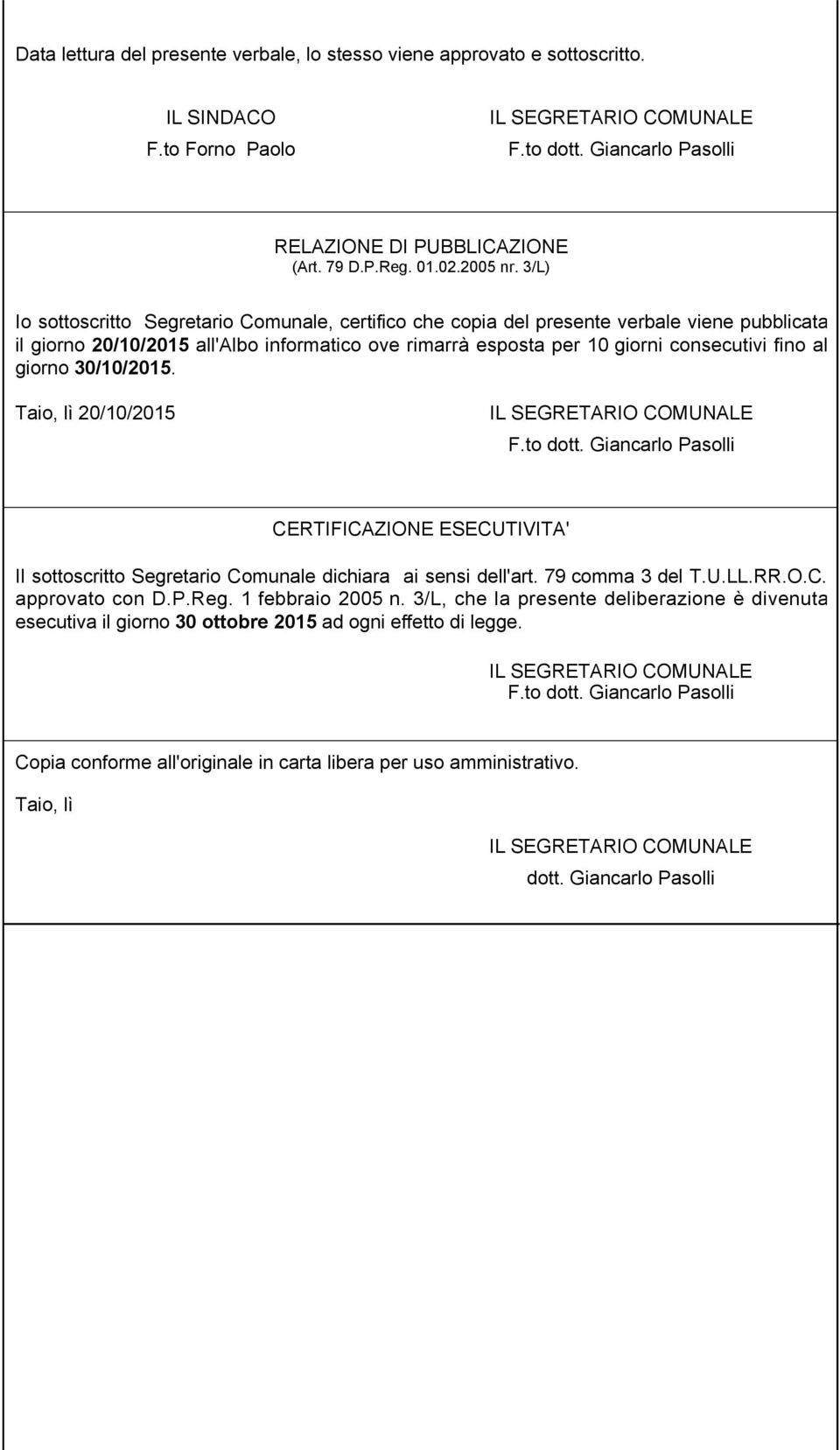 al giorno 30/10/2015. Taio, lì 20/10/2015 CERTIFICAZIONE ESECUTIVITA' Il sottoscritto Segretario Comunale dichiara ai sensi dell'art. 79 comma 3 del T.U.LL.RR.O.C. approvato con D.P.Reg.