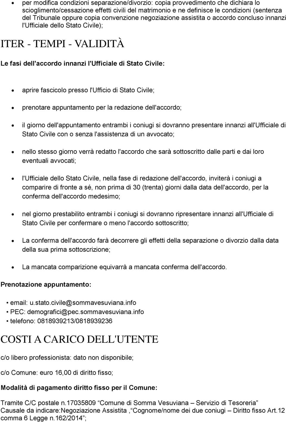 presso l'ufficio di Stato Civile; prenotare appuntamento per la redazione dell'accordo; il giorno dell'appuntamento entrambi i coniugi si dovranno presentare innanzi all'ufficiale di Stato Civile con