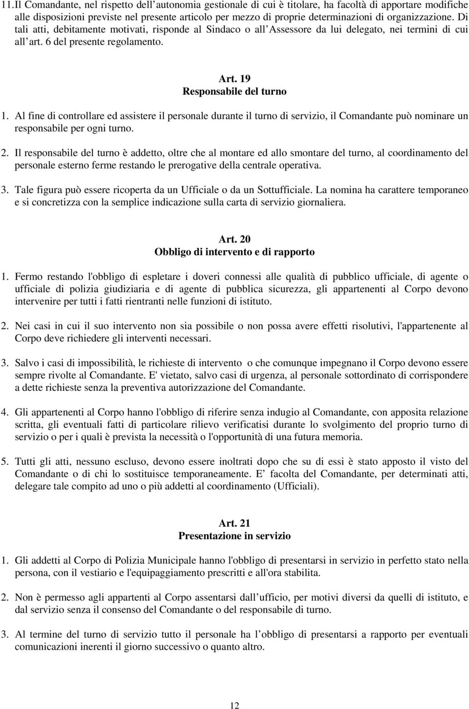 Al fine di controllare ed assistere il personale durante il turno di servizio, il Comandante può nominare un responsabile per ogni turno. 2.