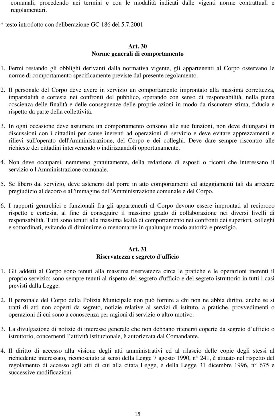 Fermi restando gli obblighi derivanti dalla normativa vigente, gli appartenenti al Corpo osservano le norme di comportamento specificamente previste dal presente regolamento. 2.