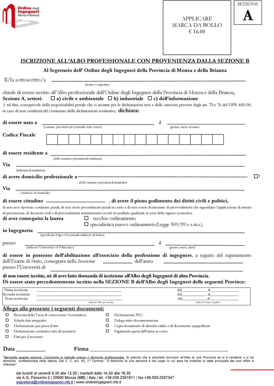 chiede di essere iscritto all Albo professionale dell Ordine degli Ingegneri della Provincia di Monza e della Brianza, Sezione A, settori: a) civile e ambientale b) industriale c) dell informazione A