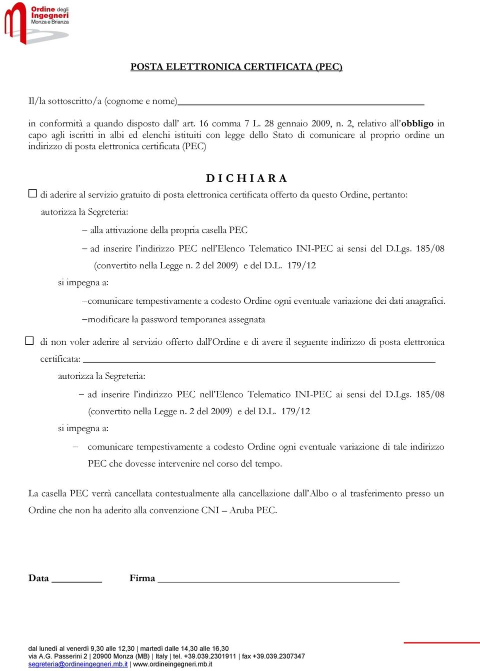 aderire al servizio gratuito di posta elettronica certificata offerto da questo Ordine, pertanto: autorizza la Segreteria: alla attivazione della propria casella PEC ad inserire l indirizzo PEC nell