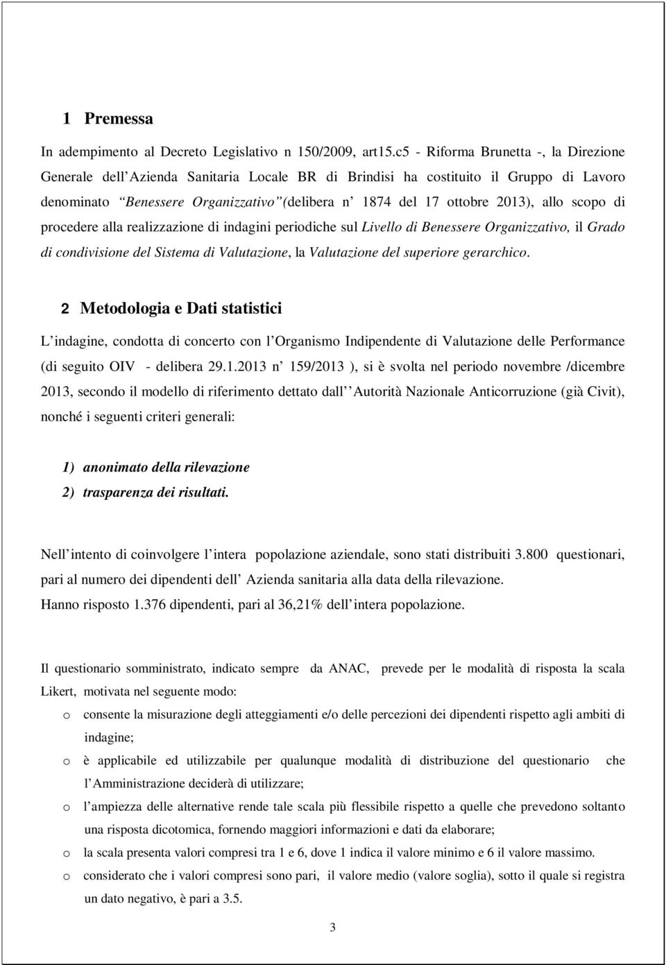 allo scopo di procedere alla realizzazione di indagini periodiche sul Livello di Benessere Organizzativo, il Grado di condivisione del Sistema di Valutazione, la Valutazione del superiore gerarchico.